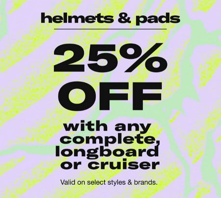 Helmets and Pads 25% off With Any Complete, Longboard or Cruiser