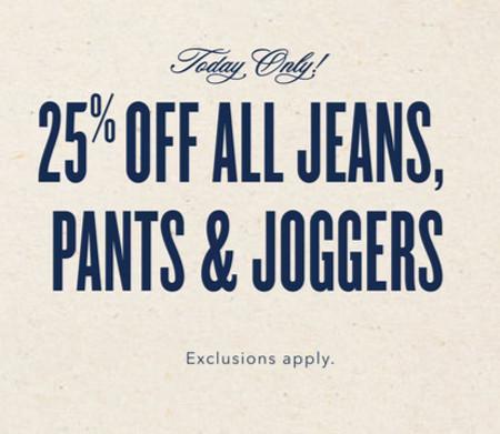 25% off All Jeans, Pants and Joggers