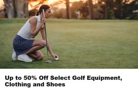 Up to 50% Off Select Golf Equipment, Clothing and Shoes