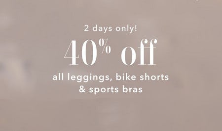 40% off All Leggings, Bike Shorts and Sports Bras