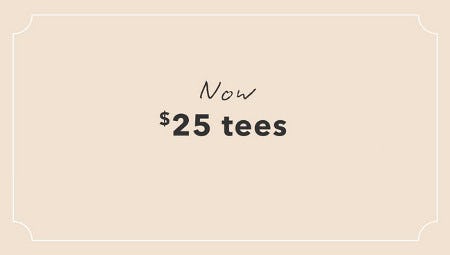 Now $25 Tees