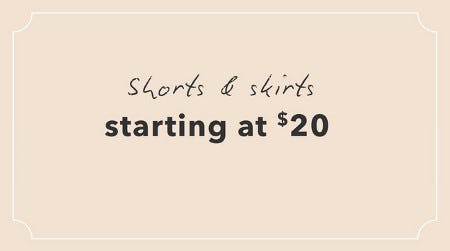 Shorts and Skirts Starting at $20