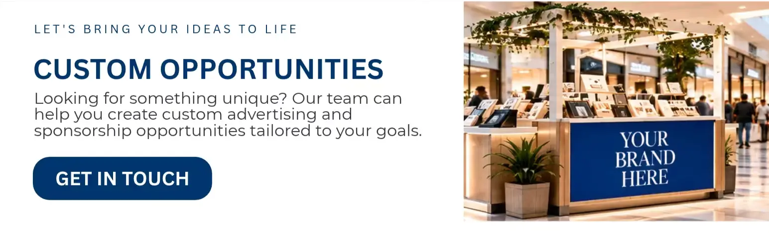LET'S BRING YOUR IDEAS TO LIFE  CUSTOM OPPORTUNITIES  Looking for something unique? Our team can help you create custom advertising and sponsorship opportunities tailored to your goals.  GET IN TOUCH →