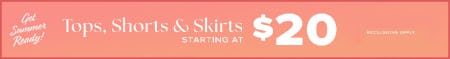 Tops, Shorts & Skirts Starting at $20