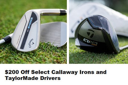 $200 Off Select Callaway Irons and TaylorMade Drivers