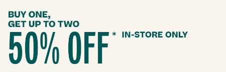 Buy One, Get Up To Two 50% Off In-Store Only