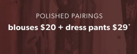 Blouses $20 and Dress Pants $29