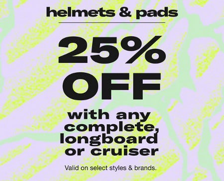 Helmets and Pads 25% off With Any Complete, Longboard or Cruiser