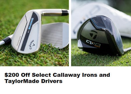 $200 Off Select Callaway Irons and TaylorMade Drivers
