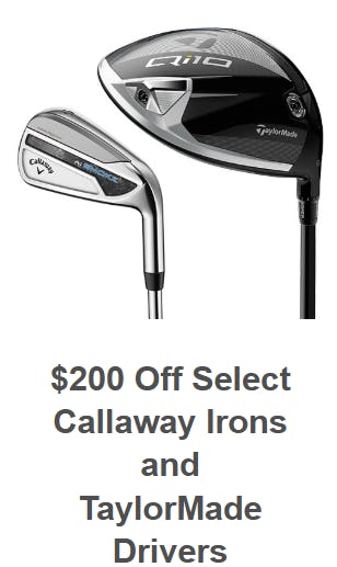 $200 Off Select Callaway Irons and TaylorMade Drivers